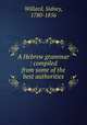 A Hebrew grammar : compiled from some of the best authorities, Willard, Sidney, 1780-1856 