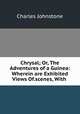 Chrysal; Or, The Adventures of a Guinea: Wherein are Exhibited Views Of.scenes, With ., Charles Johnstone 
