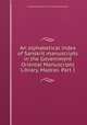 An alphabetical index of Sanskrit manuscripts in the Government Oriental Manuscripts Library, Madras. Part I, S. Kuppuswami Sastri and P. P. Subrahmanya Sastri 