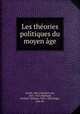 Les theories politiques du moyen age, Gierke, Otto Friedrich von, 1841-1921,Maitland, Frederic William, 1850-1906,Pange, Jean de 