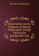 Dissertation on the Progress of Ethical Philosophy: Chiefly During the Seventeenth and ., Sir James Mackintosh 