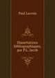 Dissertations bibliographiques, par P.L. Jacob, Paul Lacroix 