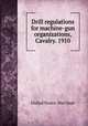 Drill regulations for machine-gun organizations, Cavalry. 1910, United States. War Dept 