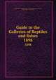 Guide to the Galleries of Reptiles and fishes. 1898, British Museum (Natural History). Department of Zoology,Flower, William Henry, Sir, 1831-1899 
