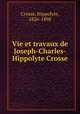 Vie et travaux de Joseph-Charles-Hippolyte Crosse, Crosse, Hippolyte, 1826-1898 