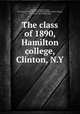The class of 1890, Hamilton college, Clinton, N.Y, Hamilton college, Clinton, N.Y. Class of 1890. [from old catalog],Dodge, Melvin Gilbert, 1868- [from old catalog] comp 
