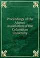 Proceedings of the Alumni Association of the Columbian University, George Washington University. Alumni Association. [from old catalog] 