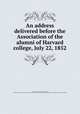 An address delivered before the Association of the alumni of Harvard college, July 22, 1852, Winthrop, Robert C. (Robert Charles), 1809-1894,Harvard university. Association of the alumni,YA Pamphlet Collection (Library of Congress) DLC [from old catalog] 