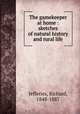 The gamekeeper at home : sketches of natural history and rural life, Jefferies, Richard, 1848-1887 