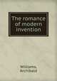 The romance of modern invention, Williams, Archibald 