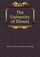 The University of Illinois, Illinois. University. [from old catalog] 