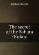 The secret of the Sahara : Kufara, Forbes, Rosita 