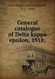 General catalogue of Delta kappa epsilon, 1918;, Delta Kappa Epsilon,Maxwell, W. J., comp 