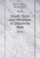 South Tyrol and Venetian or Dolomite Alps, Ball, John, 1818-1889 