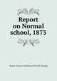 Report on Normal school, 1873, Boston. School committee. [from old catalog] 