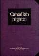 Canadian nights;, Dunraven, Windham Thomas Wyndham-Quin, Earl of, 1841-1926 