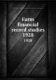 Farm financial record studies. 1928, University of Illinois (Urbana-Champaign campus). Department of Farm Organization and Management 