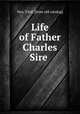 Life of Father Charles Sire, Sire, Vital. [from old catalog] 