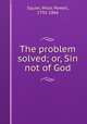 The problem solved; or, Sin not of God, Squier, Miles Powell, 1792-1866 