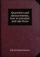 Quantities and measurements, how to calculate and take them, Alfred Charles Beaton 
