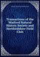 Transactions of the Watford Natural History Society and Hertfordshire Field Club, Watford Natural History Society and Hertfordshire Field Club, Watford Natural History Society and Hertfordshire Field Club 