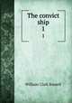 The convict ship. 1, Russell William Clark 