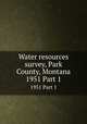 Water resources survey, Park County, Montana. 1951 Part 1, Montana.State Engineer,Montana State Water Conservation Board,Montana Agricultural Experiment Station 