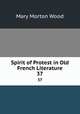 Spirit of Protest in Old French Literature. 37, Mary Morton Wood 