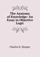 The Anatomy of Knowledge: An Essay in Objective Logic, Charles E. Hooper 
