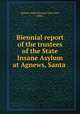 Biennial report of the trustees of the State Insane Asylum at Agnews, Santa ., Agnews State Hospital (San Jose, Calif.). 
