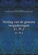 Verslag van de gewone vergaderingen. 21, Pt.2, Akademie van Wetenschappen, Amsterdam. Afdeeling voor de Wis- en Natuurkundige Wetenschappen,Akademie van Wetenschappen, Amsterdam. Afdeeling voor de Wis- en Natuurkundige Wetenschappen. Verslagen der zittingen 