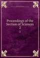 Proceedings of the Section of Sciences. 2, Akademie van Wetenschappen, Amsterdam. Afdeeling voor de Wis- en Natuurkundige Wetenschappen 
