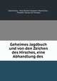 Geheimes Jagdbuch und von den Zeichen des Hirsches, eine Abhandlung des ., Maximilian, Holy Roman Emperor Maximilian , Theodor Georg von Karajan 
