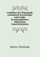 Leitfaden der Padogogik, enthaltend Psychologie und Logik, Erziehungslehre, allgemeine Unterrichtslehre, Below, Christoph 