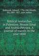 Biblical researches in Palestine, Mount Sinai and Arabia Petraea. A journal of travels in the year 1838, Robinson, Edward, 1794-1863,Smith, Eli, 1801-1857, joint author 