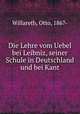 Die Lehre vom Uebel bei Leibniz, seiner Schule in Deutschland und bei Kant, Willareth, Otto, 1867- 