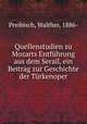 Quellenstudien zu Mozarts Entfuhrung aus dem Serail, ein Beitrag zur Geschichte der Turkenoper, Preibisch, Walther, 1886- 