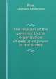 The relation of the governor to the organization of executive power in the States, Blue, Leonard Anderson 