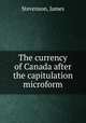 The currency of Canada after the capitulation microform, Stevenson, James 