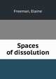 Spaces of dissolution, Freeman, Elaine 
