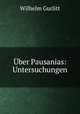 Uber Pausanias: Untersuchungen, Wilhelm Gurlitt 