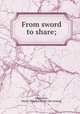 From sword to share;, Nicholson, Henry Whalley. [from old catalog] 
