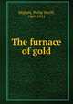The furnace of gold, Mighels, Philip Verrill, 1869-1911 
