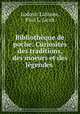 Bibliotheque de poche: Curiosites des traditions, des moeurs et des legendes ., Ludovic Lalanne, Paul L. Jacob 