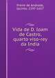 Vida de D. Ioam de Castro, quarto viso-rey da India, Freire de Andrade, Jacinto, 1597-1657 