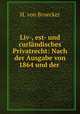 Liv-, est- und curlandisches Privatrecht: Nach der Ausgabe von 1864 und der ., H. von Broecker 
