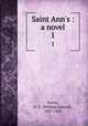 Saint Ann`s : a novel. 1, Norris, W. E. (William Edward), 1847-1925 