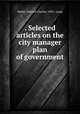 . Selected articles on the city manager plan of government, Mabie, Edward Charles, 1892- comp 