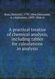 A practical treatise of chemical analysis, including tables for calculations in analysis, Rose, Heinrich, 1795-1864,Normandy, A. (Alphonse), 1809-1864, tr 