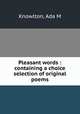 Pleasant words : containing a choice selection of original poems, Ada M. Knowlton 